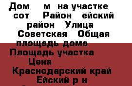  Дом 80 м² на участке 12 сот. › Район ­ ейский район › Улица ­ Советская › Общая площадь дома ­ 80 › Площадь участка ­ 12 › Цена ­ 2 670 000 - Краснодарский край, Ейский р-н, Александровка с. Недвижимость » Дома, коттеджи, дачи продажа   . Краснодарский край